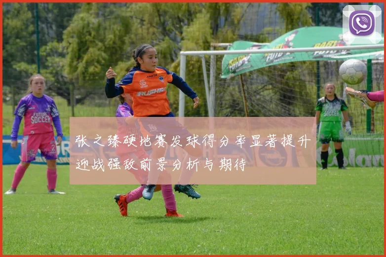 张之臻硬地赛发球得分率显著提升迎战强敌前景分析与期待
