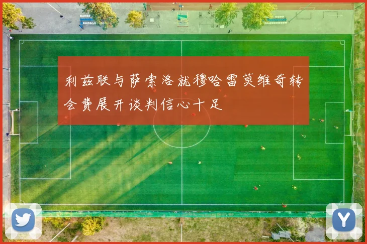 利兹联与萨索洛就穆哈雷莫维奇转会费展开谈判信心十足