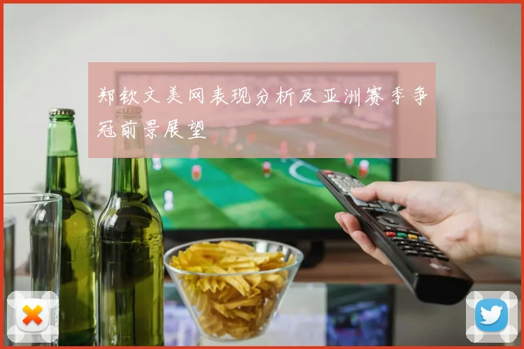 郑钦文美网表现分析及亚洲赛季争冠前景展望